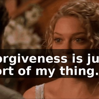 Forgiveness is just sort of my thing.