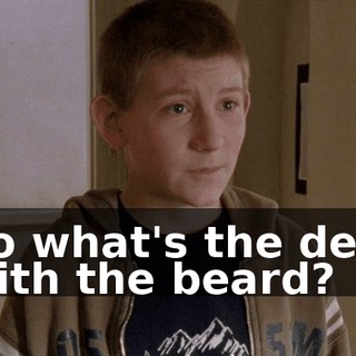 So what's the deal with the beard?