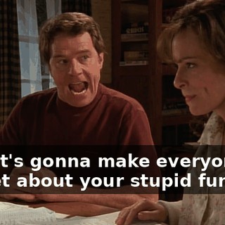 And it's gonna make everyone forget about your stupid funeral!