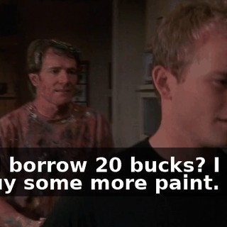 Can I borrow 20 bucks? I need to buy some more paint.