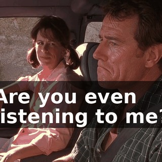 Are you even listening to me?