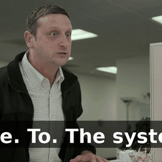 Give. To. The system.