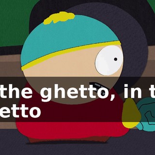 ♪ In the ghetto, in the ghetto ♪
