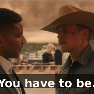 You have to be.