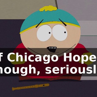 of Chicago Hope though, seriously.