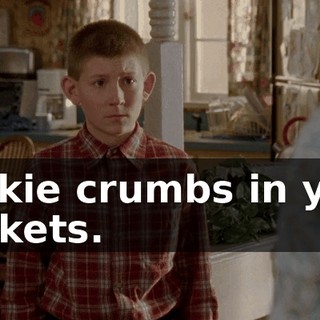 cookie crumbs in your pockets.