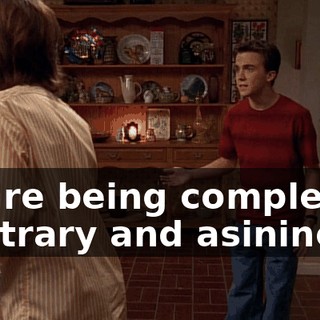You're being completely arbitrary and asinine!