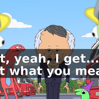 but, yeah, I get... I get what you mean.