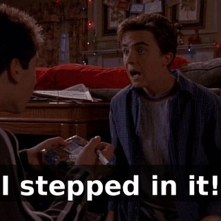 I stepped in it!