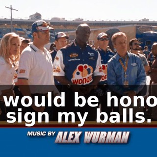 And I would be honored if you'd sign my balls.