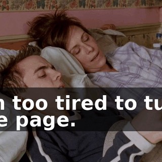 I'm too tired to turn the page.