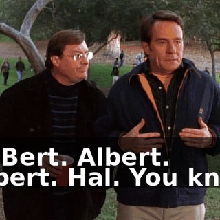 Ah. Bert. Albert. Halbert. Hal. You know?
