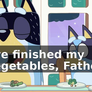 I've finished my vegetables, Father.