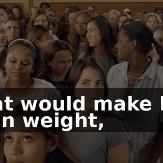 that would make her gain weight,
