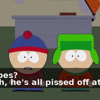 He does? - Yeah, he's all pissed off at you.