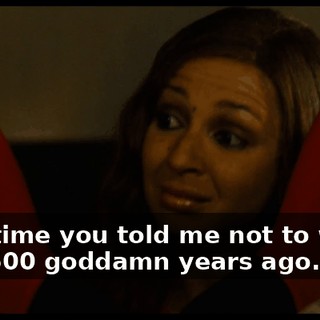 Last time you told me not to worry was 500 goddamn years ago...
