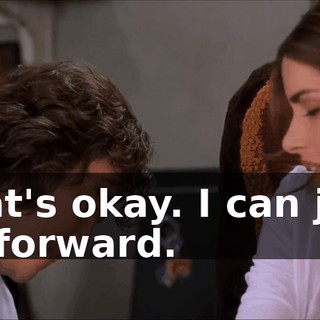 That's okay. I can just sit forward.