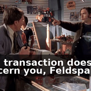 This transaction does not concern you, Feldspar.