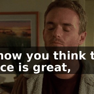 I know you think this place is great,
