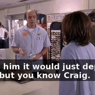 I told him it would just depress you, but you know Craig.