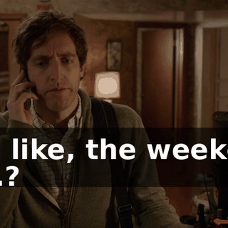 For, like, the weekend or...?