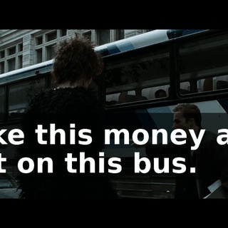 Take this money and get on this bus.