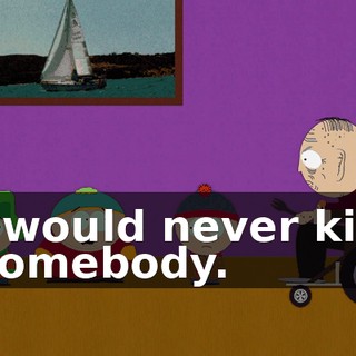I would never kill somebody.
