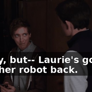 Okay, but-- Laurie's gonna get her robot back.