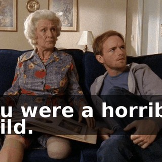You were a horrible child.