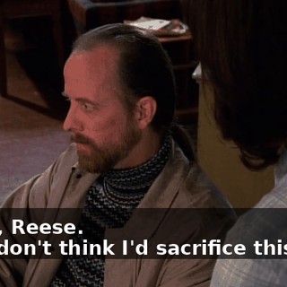 - Well, Reese. - You don't think I'd sacrifice this one?