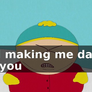 and making me dance for you