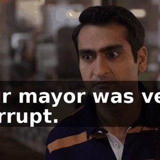 Our mayor was very corrupt.