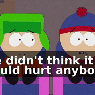 We didn't think it would hurt anybody.