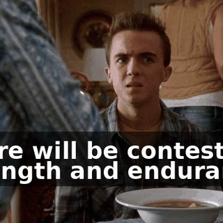 There will be contests of strength and endurance.