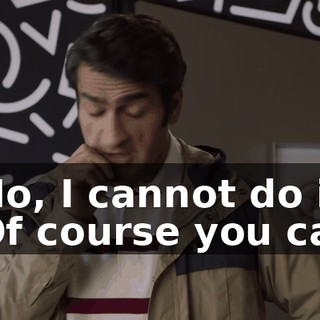 - No, I cannot do it. - Of course you can.