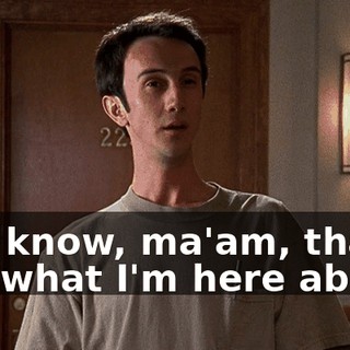 You know, ma'am, that's not what I'm here about.