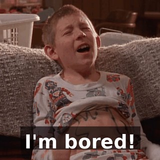 I'm bored!