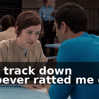 and track down whoever ratted me out.