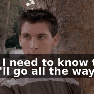 But I need to know that you'll go all the way.