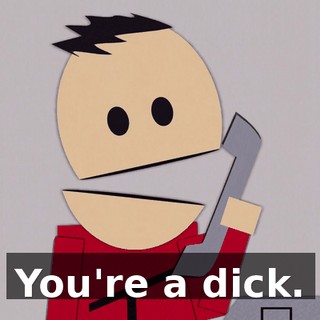 You're a dick.