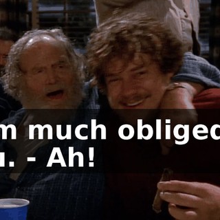 - I'm much obliged to you. - Ah!