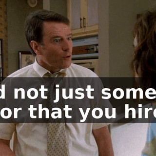 and not just some actor that you hired?