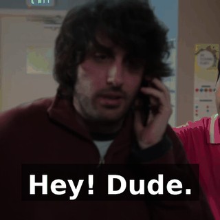 Hey! Dude.