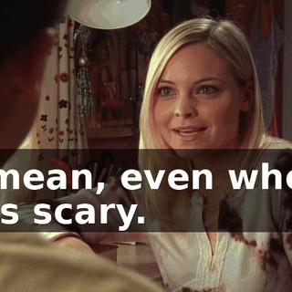 I mean, even when it's scary.