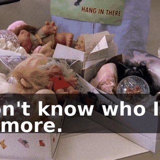 I don't know who I am anymore.