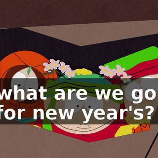 So what are we gonna do for new year's?