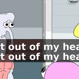 Get out of my head. Get out of my head!