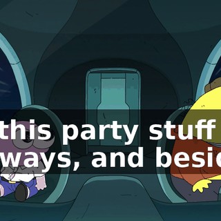 for this party stuff anyways, and besides,