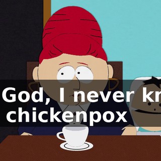 My God, I never knew the chickenpox