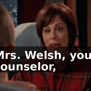 Mrs. Welsh, your counselor,